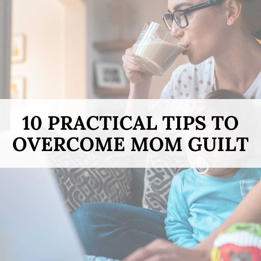 10 Practical Tips to Overcome Mom Guilt - Balanced with Babies